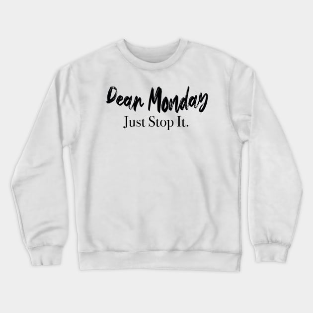 Dear Monday Just Stop It. Crewneck Sweatshirt by TshotDesign